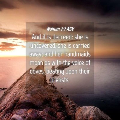 Picture 04 - Nahum 2:7 ASV - And it is decreed: she is uncovered, she is - Bible Verse Picture