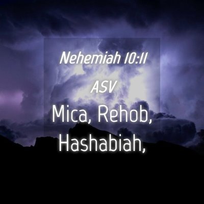 Picture 04 - Nehemiah 10:11 ASV - Mica, Rehob, - Bible Verse Picture