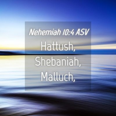 Picture 04 - Nehemiah 10:4 ASV - Hattush, Shebaniah, - Bible Verse Picture