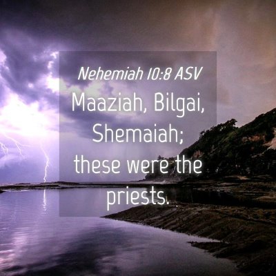 Picture 04 - Nehemiah 10:8 ASV - Maaziah, Bilgai, Shemaiah; these were the - Bible Verse Picture