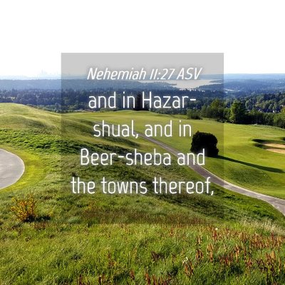 Picture 04 - Nehemiah 11:27 ASV - and in Hazar-shual, and in Beer-sheba and the - Bible Verse Picture