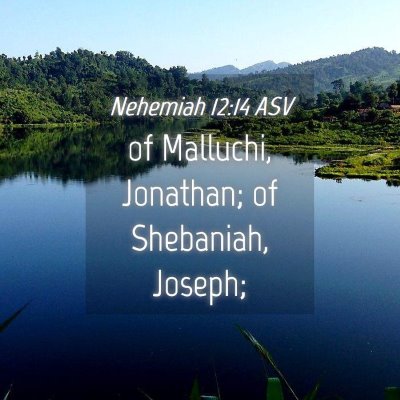 Picture 04 - Nehemiah 12:14 ASV - of Malluchi, Jonathan; of Shebaniah, - Bible Verse Picture