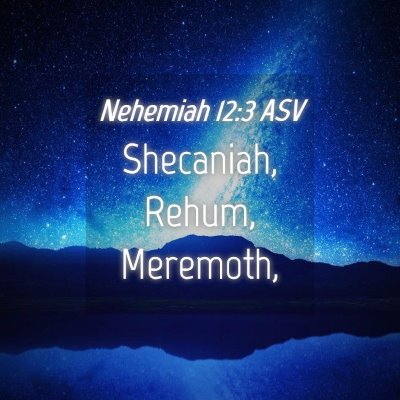 Picture 04 - Nehemiah 12:3 ASV - Shecaniah, Rehum, - Bible Verse Picture