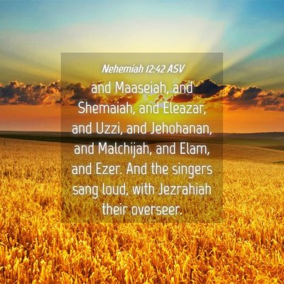 Picture 04 - Nehemiah 12:42 ASV - and Maaseiah, and Shemaiah, and Eleazar, and - Bible Verse Picture