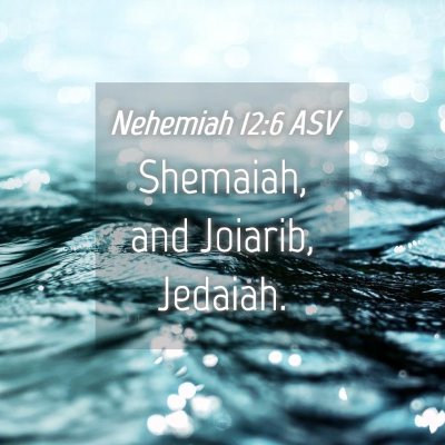 Picture 04 - Nehemiah 12:6 ASV - Shemaiah, and Joiarib, - Bible Verse Picture