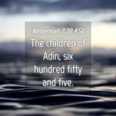 Picture 04 - Nehemiah 7:20 ASV - The children of Adin, six hundred fifty and - Bible Verse Picture