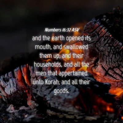 Picture 04 - Numbers 16:32 ASV - and the earth opened its mouth, and swallowed - Bible Verse Picture