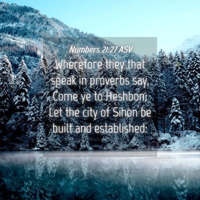 Picture 04 - Numbers 21:27 ASV - Wherefore they that speak in proverbs say, Come - Bible Verse Picture