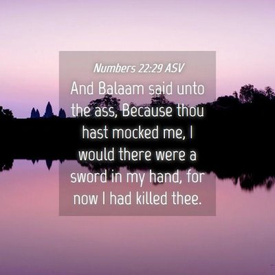 Picture 04 - Numbers 22:29 ASV - And Balaam said unto the ass, Because thou hast - Bible Verse Picture