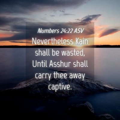 Picture 04 - Numbers 24:22 ASV - Nevertheless Kain shall be wasted, Until Asshur - Bible Verse Picture