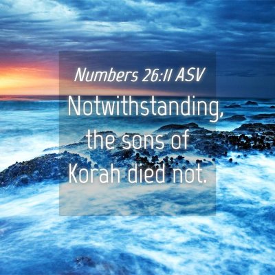 Picture 04 - Numbers 26:11 ASV - Notwithstanding, the sons of Korah died - Bible Verse Picture