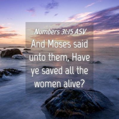 Picture 04 - Numbers 31:15 ASV - And Moses said unto them, Have ye saved all the - Bible Verse Picture