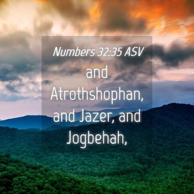 Picture 04 - Numbers 32:35 ASV - and Atrothshophan, and Jazer, and - Bible Verse Picture