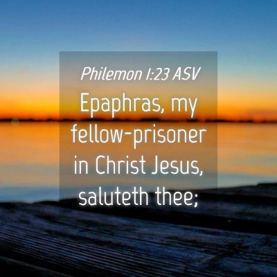 Picture 04 - Philemon 1:23 ASV - Epaphras, my fellow-prisoner in Christ Jesus, - Bible Verse Picture