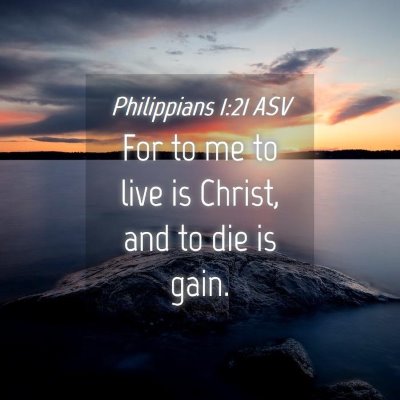 Picture 04 - Philippians 1:21 ASV - For to me to live is Christ, and to die is - Bible Verse Picture