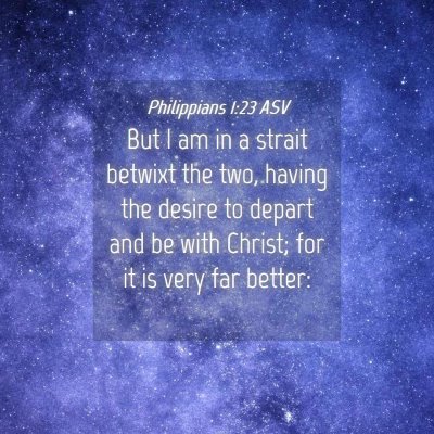 Picture 04 - Philippians 1:23 ASV - But I am in a strait betwixt the two, having the - Bible Verse Picture