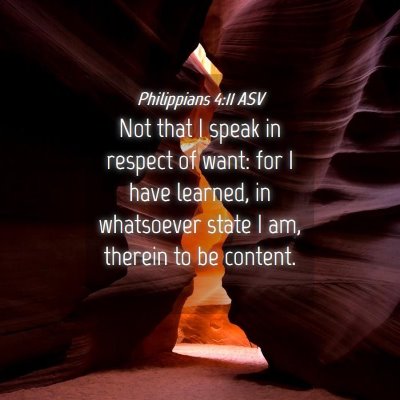 Picture 04 - Philippians 4:11 ASV - Not that I speak in respect of want: for I have - Bible Verse Picture