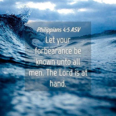 Picture 04 - Philippians 4:5 ASV - Let your forbearance be known unto all men. The - Bible Verse Picture