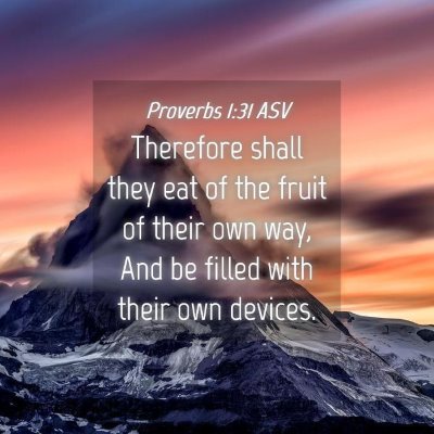 Picture 04 - Proverbs 1:31 ASV - Therefore shall they eat of the fruit of their - Bible Verse Picture