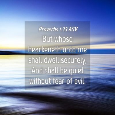 Picture 04 - Proverbs 1:33 ASV - But whoso hearkeneth unto me shall dwell - Bible Verse Picture