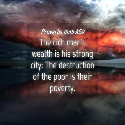 Picture 04 - Proverbs 10:15 ASV - The rich man's wealth is his strong city: The - Bible Verse Picture