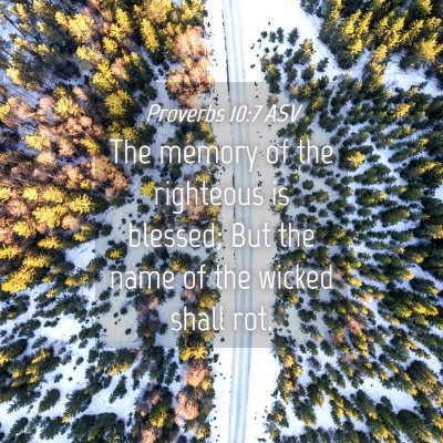 Picture 04 - Proverbs 10:7 ASV - The memory of the righteous is blessed; But the - Bible Verse Picture