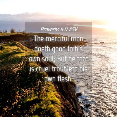 Picture 04 - Proverbs 11:17 ASV - The merciful man doeth good to his own soul; But - Bible Verse Picture