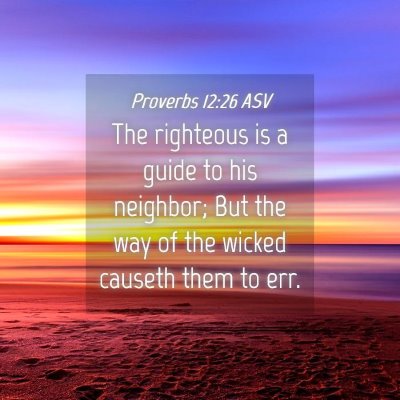 Picture 04 - Proverbs 12:26 ASV - The righteous is a guide to his neighbor; But the - Bible Verse Picture