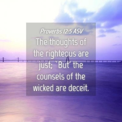 Picture 04 - Proverbs 12:5 ASV - The thoughts of the righteous are just; `But' the - Bible Verse Picture