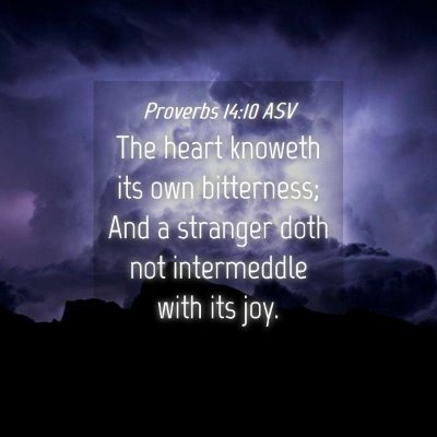 Picture 04 - Proverbs 14:10 ASV - The heart knoweth its own bitterness; And a - Bible Verse Picture