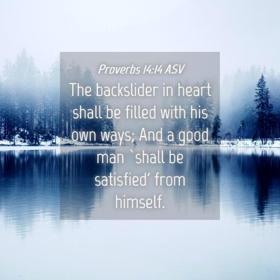Picture 04 - Proverbs 14:14 ASV - The backslider in heart shall be filled with his - Bible Verse Picture