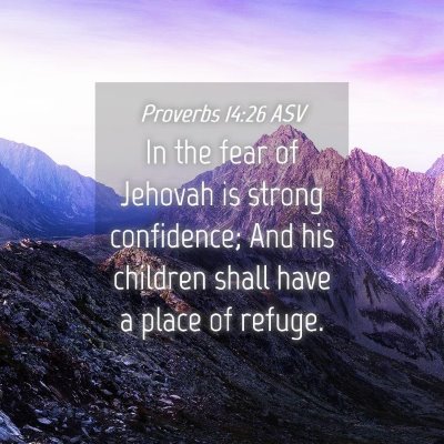 Picture 04 - Proverbs 14:26 ASV - In the fear of Jehovah is strong confidence; And - Bible Verse Picture