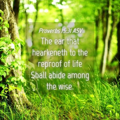 Picture 04 - Proverbs 15:31 ASV - The ear that hearkeneth to the reproof of life - Bible Verse Picture