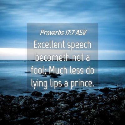 Picture 04 - Proverbs 17:7 ASV - Excellent speech becometh not a fool; Much less - Bible Verse Picture