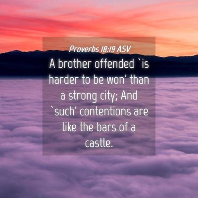 Picture 04 - Proverbs 18:19 ASV - A brother offended `is harder to be won' than a - Bible Verse Picture