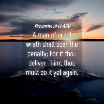 Picture 04 - Proverbs 19:19 ASV - A man of great wrath shall bear the penalty; For - Bible Verse Picture