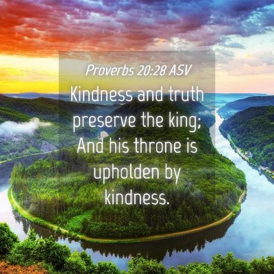 Picture 04 - Proverbs 20:28 ASV - Kindness and truth preserve the king; And his - Bible Verse Picture
