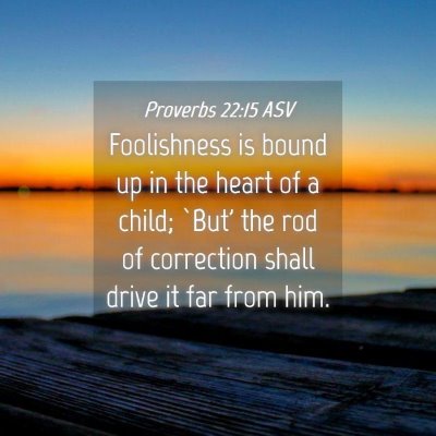 Picture 04 - Proverbs 22:15 ASV - Foolishness is bound up in the heart of a child; - Bible Verse Picture
