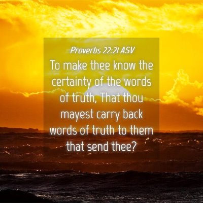 Picture 04 - Proverbs 22:21 ASV - To make thee know the certainty of the words of - Bible Verse Picture