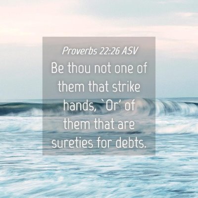Picture 04 - Proverbs 22:26 ASV - Be thou not one of them that strike hands, `Or' - Bible Verse Picture