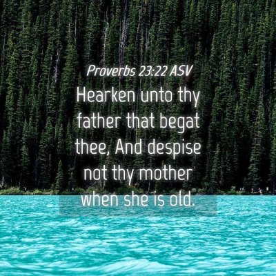 Picture 04 - Proverbs 23:22 ASV - Hearken unto thy father that begat thee, And - Bible Verse Picture