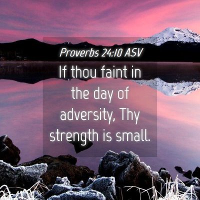 Picture 04 - Proverbs 24:10 ASV - If thou faint in the day of adversity, Thy - Bible Verse Picture