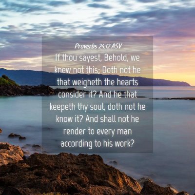 Picture 04 - Proverbs 24:12 ASV - If thou sayest, Behold, we knew not this; Doth - Bible Verse Picture