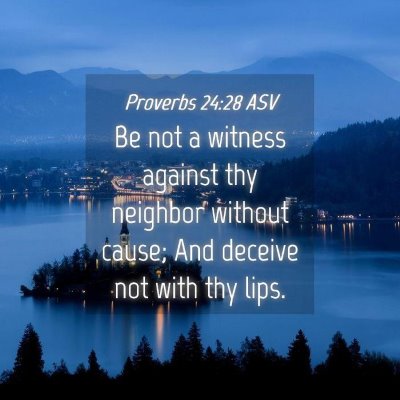 Picture 04 - Proverbs 24:28 ASV - Be not a witness against thy neighbor without - Bible Verse Picture