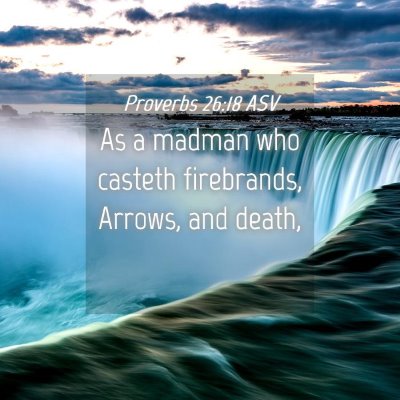 Picture 04 - Proverbs 26:18 ASV - As a madman who casteth firebrands, Arrows, and - Bible Verse Picture