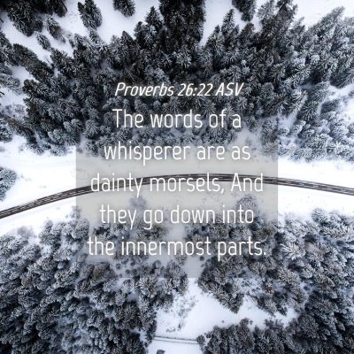 Picture 04 - Proverbs 26:22 ASV - The words of a whisperer are as dainty morsels, - Bible Verse Picture