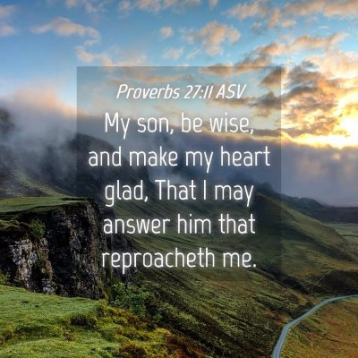 Picture 04 - Proverbs 27:11 ASV - My son, be wise, and make my heart glad, That I - Bible Verse Picture