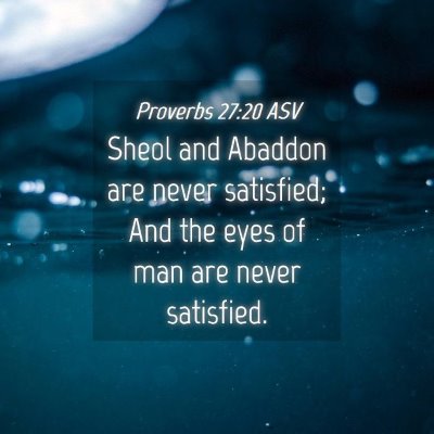 Picture 04 - Proverbs 27:20 ASV - Sheol and Abaddon are never satisfied; And the - Bible Verse Picture