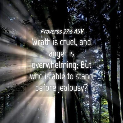 Picture 04 - Proverbs 27:4 ASV - Wrath is cruel, and anger is overwhelming; But - Bible Verse Picture