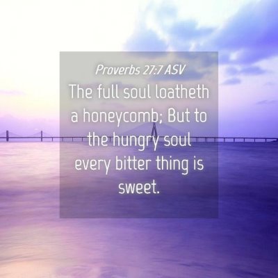 Picture 04 - Proverbs 27:7 ASV - The full soul loatheth a honeycomb; But to the - Bible Verse Picture